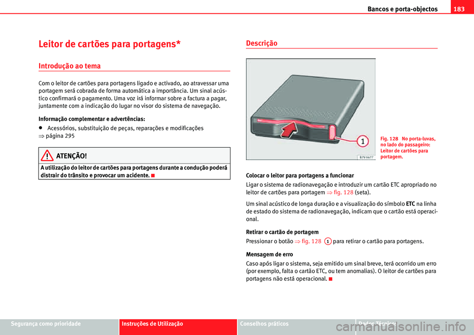 Seat Alhambra 2010  Manual do proprietário (in Portuguese)  Bancos e porta-objectos183
Segurança como prioridadeInstruções de UtilizaçãoConselhos práticosDados Técnicos
Leitor de cartões para portagens*
Introdução ao tema
Com o leitor de cartões par