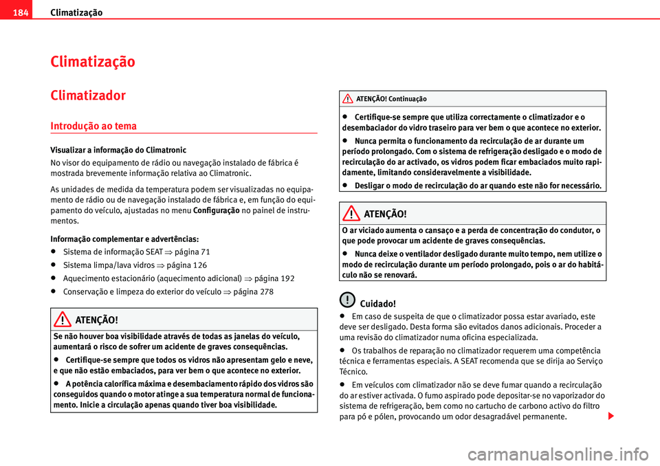 Seat Alhambra 2010 Manual do proprietário (in Portuguese) Climatização 184
Climatização
Climatizador
Introdução ao tema
Visualizar a informação do Climatronic
No visor do equipamento de rádio ou navegação instalado de fábrica é
mostrada breveme Seat Alhambra 2010 Manual do proprietário (in Portuguese) Climatização 184
Climatização
Climatizador
Introdução ao tema
Visualizar a informação do Climatronic
No visor do equipamento de rádio ou navegação instalado de fábrica é
mostrada breveme