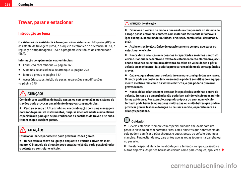 Seat Alhambra 2010 Manual do proprietário (in Portuguese) Condução 216
Travar, parar e estacionar
Introdução ao tema
Os sistemas de assistência à travagem são o sistema antibloqueio (ABS), o
assistente de travagem (BAS), o bloqueio electrónico do di Seat Alhambra 2010 Manual do proprietário (in Portuguese) Condução 216
Travar, parar e estacionar
Introdução ao tema
Os sistemas de assistência à travagem são o sistema antibloqueio (ABS), o
assistente de travagem (BAS), o bloqueio electrónico do di
