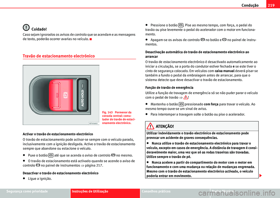 Seat Alhambra 2010 Manual do proprietário (in Portuguese) Condução219
Segurança como prioridadeInstruções de UtilizaçãoConselhos práticosDados Técnicos
Cuidado!
Caso sejam ignorados os avisos de controlo que se acendam e as mensagens
de texto, pode Seat Alhambra 2010 Manual do proprietário (in Portuguese) Condução219
Segurança como prioridadeInstruções de UtilizaçãoConselhos práticosDados Técnicos
Cuidado!
Caso sejam ignorados os avisos de controlo que se acendam e as mensagens
de texto, pode
