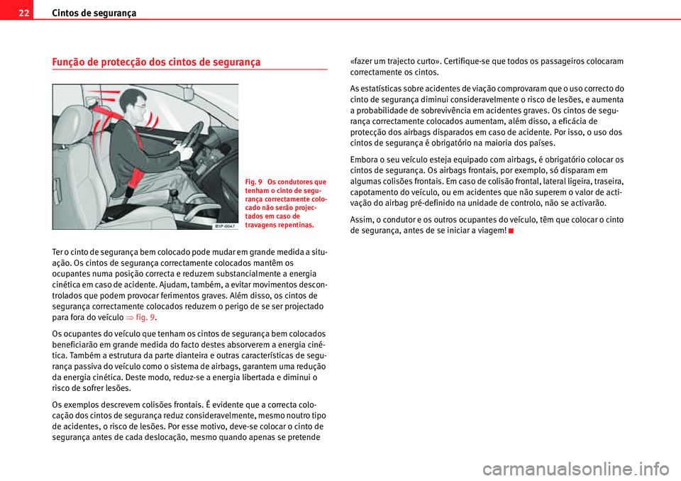 Seat Alhambra 2010  Manual do proprietário (in Portuguese)  Cintos de segurança 22
Função de protecção dos cintos de segurança
Ter o cinto de segurança bem colocado pode mudar em grande medida a situ-
ação. Os cintos de segurança correctamente coloca