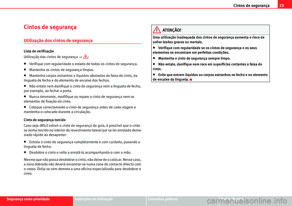 Seat Alhambra 2010  Manual do proprietário (in Portuguese)  Cintos de segurança23
Segurança como prioridadeInstruções de UtilizaçãoConselhos práticosDados Técnicos
Cintos de segurança
Utilização dos cintos de segurança
Lista de verificação
Utiliz