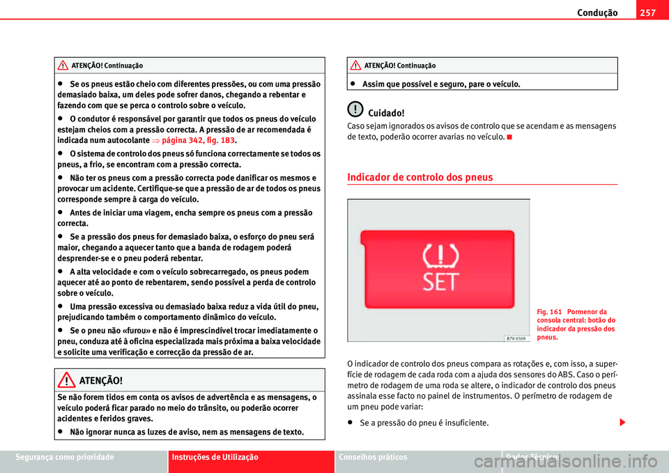 Seat Alhambra 2010  Manual do proprietário (in Portuguese)  Condução257
Segurança como prioridadeInstruções de UtilizaçãoConselhos práticosDados Técnicos
�xSe os pneus estão cheio com diferentes pressões, ou com uma pressão 
demasiado baixa, um del