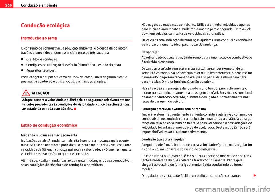 Seat Alhambra 2010  Manual do proprietário (in Portuguese)  Condução e ambiente 260
Condução ecológica
Introdução ao tema
O consumo de combustível, a poluição ambiental e o desgaste do motor, 
travões e pneus dependem essencialmente de três factore
