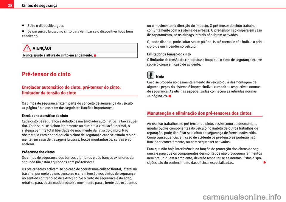 Seat Alhambra 2010  Manual do proprietário (in Portuguese)  Cintos de segurança 28
�xSolte o dispositivo-guia.
�xDê um puxão brusco no cinto para verificar se o dispositivo ficou bem 
encaixado.
ATENÇÃO!
Nunca ajuste a altura do cinto em andamento.
Pré-t