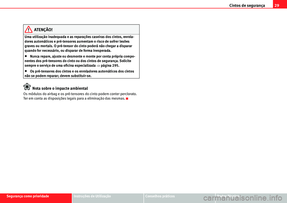 Seat Alhambra 2010  Manual do proprietário (in Portuguese)  Cintos de segurança29
Segurança como prioridadeInstruções de UtilizaçãoConselhos práticosDados Técnicos
ATENÇÃO!
Uma utilização inadequada e as reparações caseiras dos cintos, enrola-
do