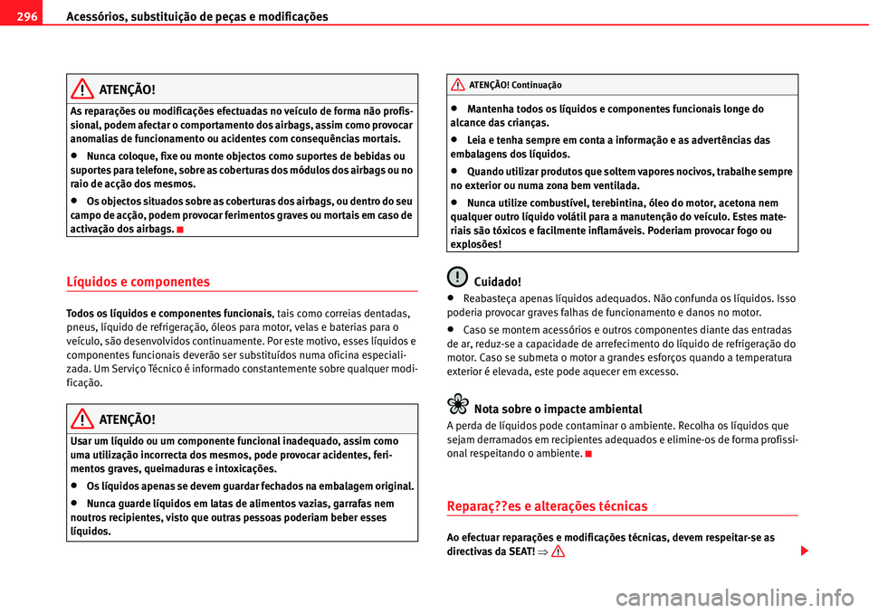 Seat Alhambra 2010 Manual do proprietário (in Portuguese) Acessórios, substituição de peças e modificações 296
ATENÇÃO!
As reparações ou modificações efectuadas no veículo de forma não profis-
sional, podem afectar o comportamento dos airbags, Seat Alhambra 2010 Manual do proprietário (in Portuguese) Acessórios, substituição de peças e modificações 296
ATENÇÃO!
As reparações ou modificações efectuadas no veículo de forma não profis-
sional, podem afectar o comportamento dos airbags,