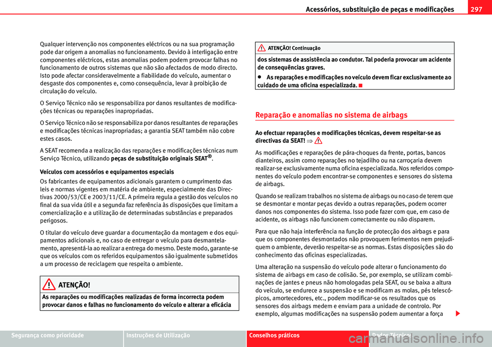 Seat Alhambra 2010 Manual do proprietário (in Portuguese) Acessórios, substituição de peças e modificações297
Segurança como prioridadeInstruções de UtilizaçãoConselhos práticosDados Técnicos Qualquer intervenção nos componentes eléctricos ou Seat Alhambra 2010 Manual do proprietário (in Portuguese) Acessórios, substituição de peças e modificações297
Segurança como prioridadeInstruções de UtilizaçãoConselhos práticosDados Técnicos Qualquer intervenção nos componentes eléctricos ou