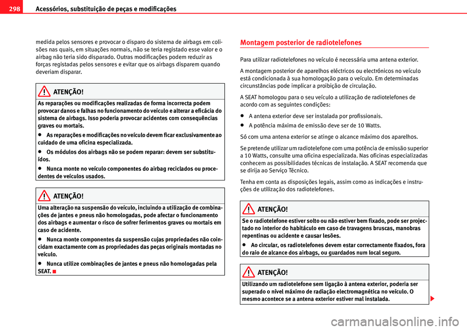 Seat Alhambra 2010 Manual do proprietário (in Portuguese) Acessórios, substituição de peças e modificações 298
medida pelos sensores e provocar o disparo do sistema de airbags em coli-
sões nas quais, em situações normais, não se teria registado es Seat Alhambra 2010 Manual do proprietário (in Portuguese) Acessórios, substituição de peças e modificações 298
medida pelos sensores e provocar o disparo do sistema de airbags em coli-
sões nas quais, em situações normais, não se teria registado es