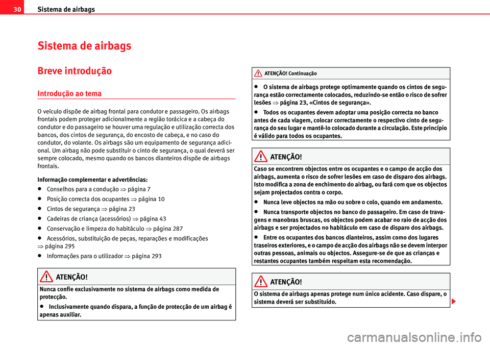 Seat Alhambra 2010  Manual do proprietário (in Portuguese)  Sistema de airbags 30
Sistema de airbags
Breve introdução
Introdução ao tema
O veículo dispõe de airbag frontal para condutor e passageiro. Os airbags 
frontais podem proteger adicionalmente a r