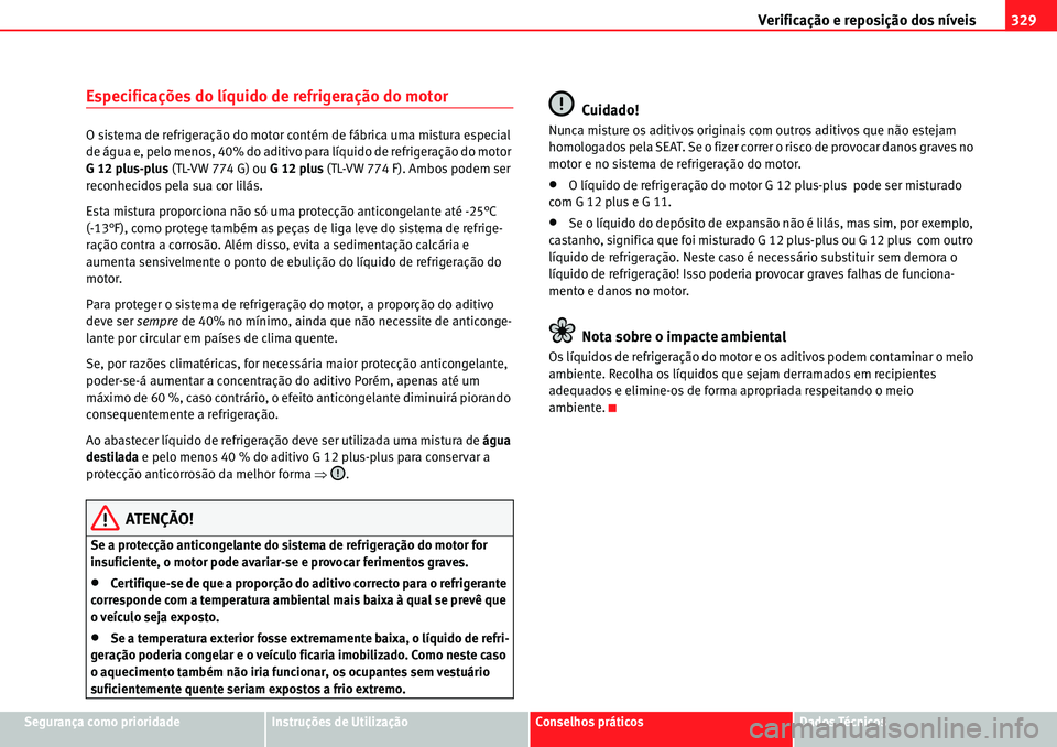 Seat Alhambra 2010 Manual do proprietário (in Portuguese) Verificação e reposição dos níveis329
Segurança como prioridadeInstruções de UtilizaçãoConselhos práticosDados Técnicos
Especificações do líquido de refrigeração do motor
O sistema de Seat Alhambra 2010 Manual do proprietário (in Portuguese) Verificação e reposição dos níveis329
Segurança como prioridadeInstruções de UtilizaçãoConselhos práticosDados Técnicos
Especificações do líquido de refrigeração do motor
O sistema de