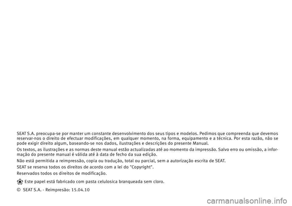 Seat Alhambra 2010  Manual do proprietário (in Portuguese)  SEAT S.A. preocupa-se por manter um constante desenvolvimento dos seus tipos e modelos. Pedimos que compreenda que devemos
reservar-nos o direito de efectuar modificações, em qualquer momento, na fo