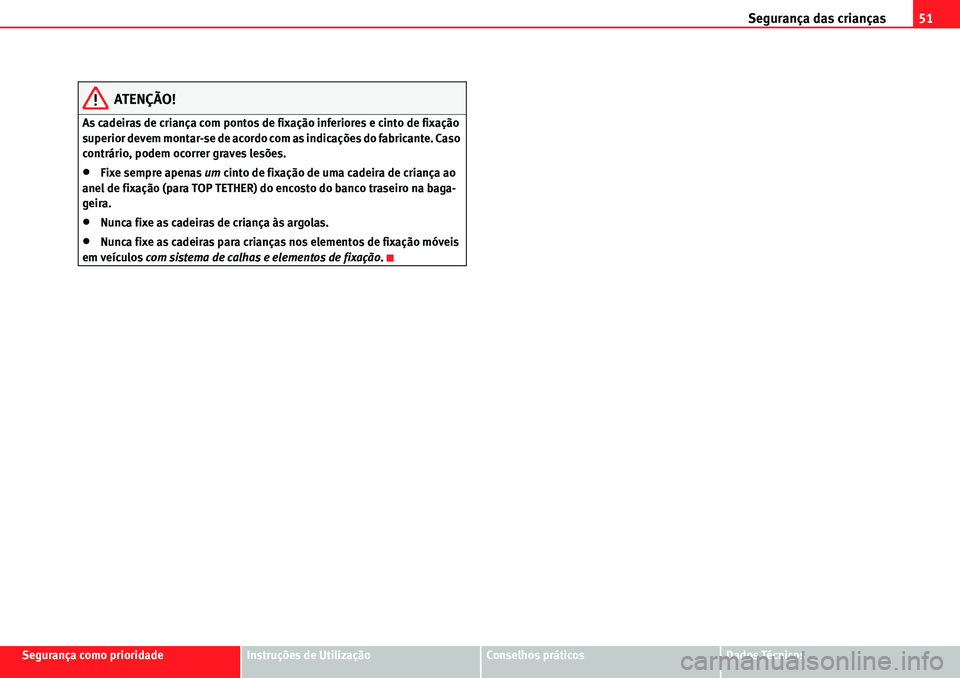 Seat Alhambra 2010  Manual do proprietário (in Portuguese)  Segurança das crianças51
Segurança como prioridadeInstruções de UtilizaçãoConselhos práticosDados Técnicos
ATENÇÃO!
As cadeiras de criança com pontos de fixação inferiores e cinto de fix