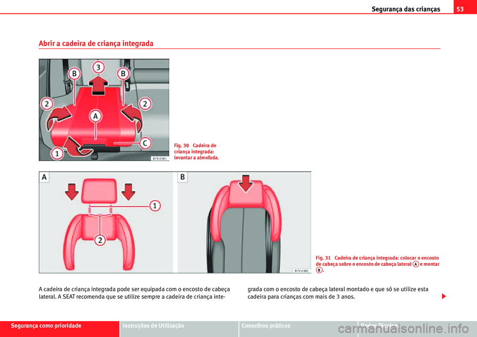 Seat Alhambra 2010  Manual do proprietário (in Portuguese)  Segurança das crianças53
Segurança como prioridadeInstruções de UtilizaçãoConselhos práticosDados Técnicos
Abrir a cadeira de criança integrada
A cadeira de criança integrada pode ser equip