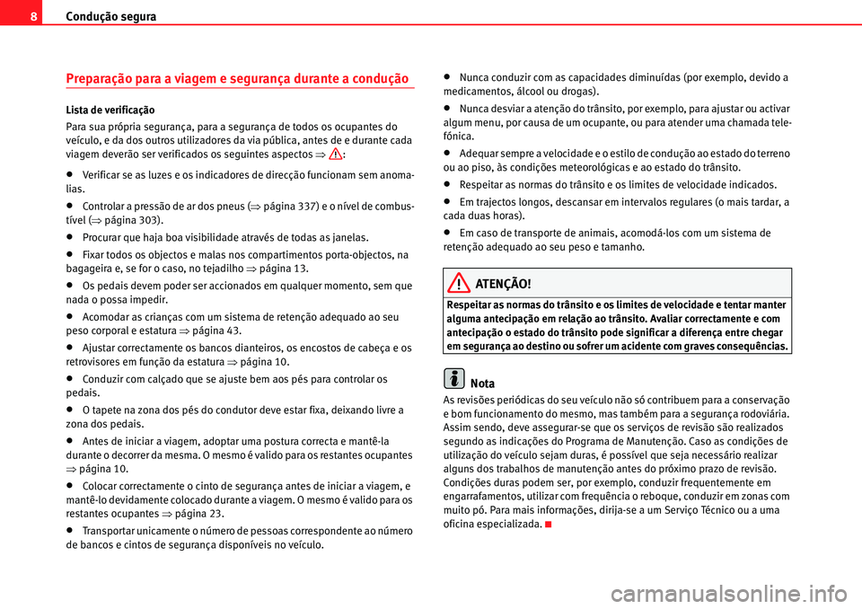 Seat Alhambra 2010 Manual do proprietário (in Portuguese) Condução segura 8
Preparação para a viagem e segurança durante a condução
Lista de verificação
Para sua própria segurança, para a segurança de todos os ocupantes do
veículo, e da dos out Seat Alhambra 2010 Manual do proprietário (in Portuguese) Condução segura 8
Preparação para a viagem e segurança durante a condução
Lista de verificação
Para sua própria segurança, para a segurança de todos os ocupantes do
veículo, e da dos out