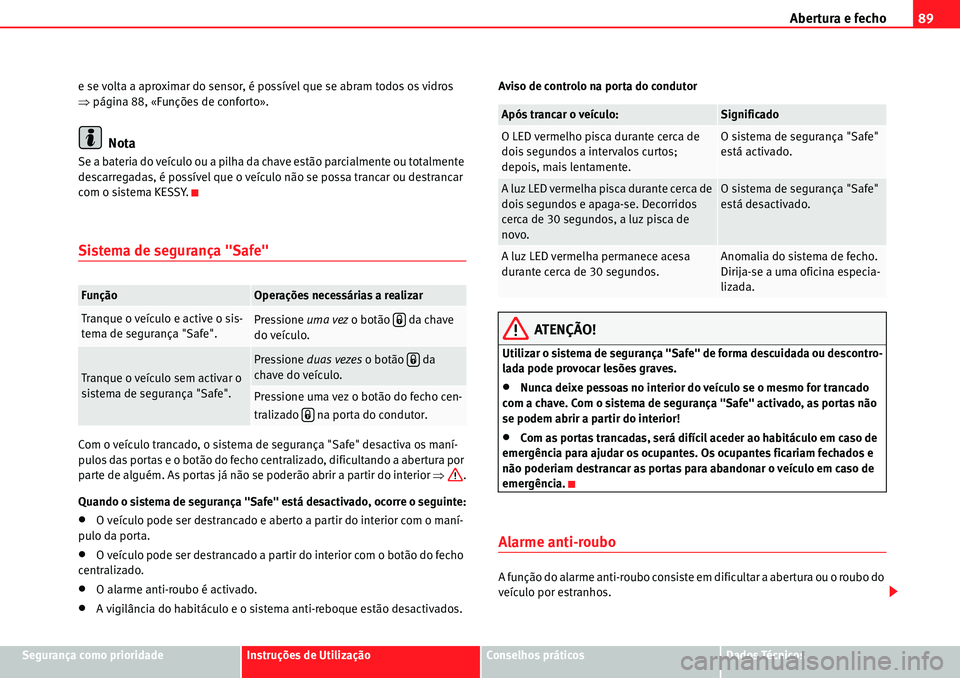 Seat Alhambra 2010  Manual do proprietário (in Portuguese)  Abertura e fecho89
Segurança como prioridadeInstruções de UtilizaçãoConselhos práticosDados Técnicos e se volta a aproximar do sensor, é possível que se abram todos os vidros 
�Ÿpágina 88, 
