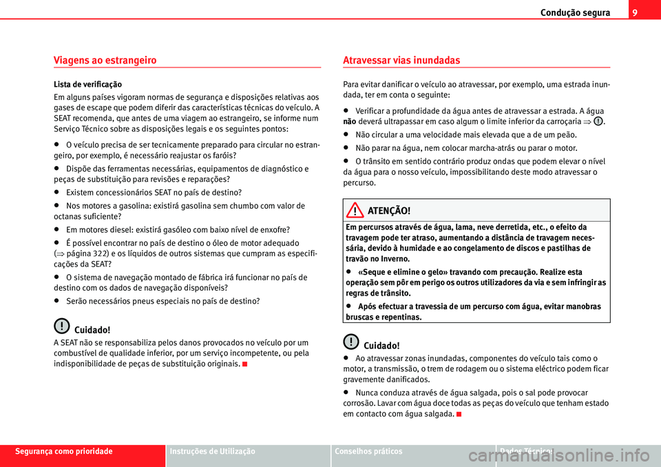 Seat Alhambra 2010 Manual do proprietário (in Portuguese) Condução segura9
Segurança como prioridadeInstruções de UtilizaçãoConselhos práticosDados Técnicos
Viagens ao estrangeiro
Lista de verificação
Em alguns países vigoram normas de segurança Seat Alhambra 2010 Manual do proprietário (in Portuguese) Condução segura9
Segurança como prioridadeInstruções de UtilizaçãoConselhos práticosDados Técnicos
Viagens ao estrangeiro
Lista de verificação
Em alguns países vigoram normas de segurança