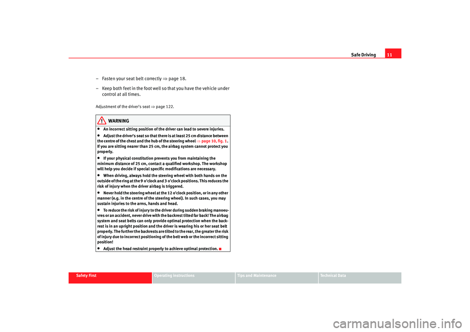 Seat Alhambra 2009  Owners Manual Safe Driving11
Safety First
Operating instructions
Tips and Maintenance
Te c h n i c a l  D a t a
– Fasten your seat belt correctly  ⇒page 18.
– Keep both feet in the foot well so that you have 