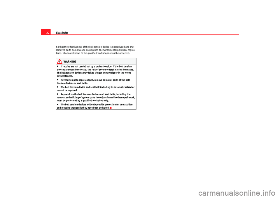 Seat Alhambra 2009  Owners Manual Seat belts
32So that the effectiveness of the belt tension device is not reduced and that 
removed parts do not cause any injuries or environmental pollution, regula-
tions, which are known to the qua