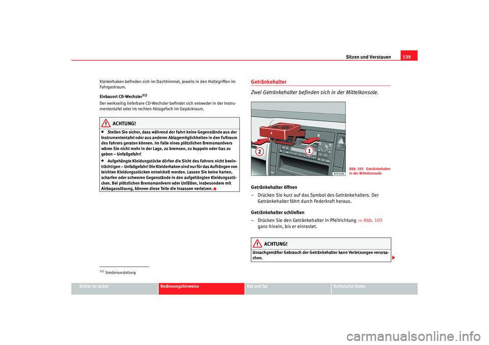 Seat Alhambra 2009 Betriebsanleitung (in German) Sitzen und Verstauen139
Sicher ist sicher
Bedienungshinweise
Rat und Tat
Te c h n i s c h e D a t e n
Kleiderhaken befinden sich im Dachhimmel, jeweils in den Haltegriffen im
Fahrgastraum.
Einbauort Seat Alhambra 2009 Betriebsanleitung (in German) Sitzen und Verstauen139
Sicher ist sicher
Bedienungshinweise
Rat und Tat
Te c h n i s c h e D a t e n
Kleiderhaken befinden sich im Dachhimmel, jeweils in den Haltegriffen im
Fahrgastraum.
Einbauort