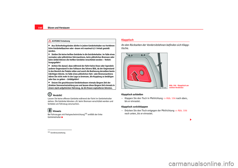 Seat Alhambra 2009 Betriebsanleitung (in German) Sitzen und Verstauen
140•
Aus Sicherheitsgründen dürfen in jedem Getränkehalter nur herkömm-
liche Getränkeflaschen oder -dosen mit maximal 0,5 l Inhalt gestellt
werden.
•
Stellen Sie keine Seat Alhambra 2009 Betriebsanleitung (in German) Sitzen und Verstauen
140•
Aus Sicherheitsgründen dürfen in jedem Getränkehalter nur herkömm-
liche Getränkeflaschen oder -dosen mit maximal 0,5 l Inhalt gestellt
werden.
•
Stellen Sie keine