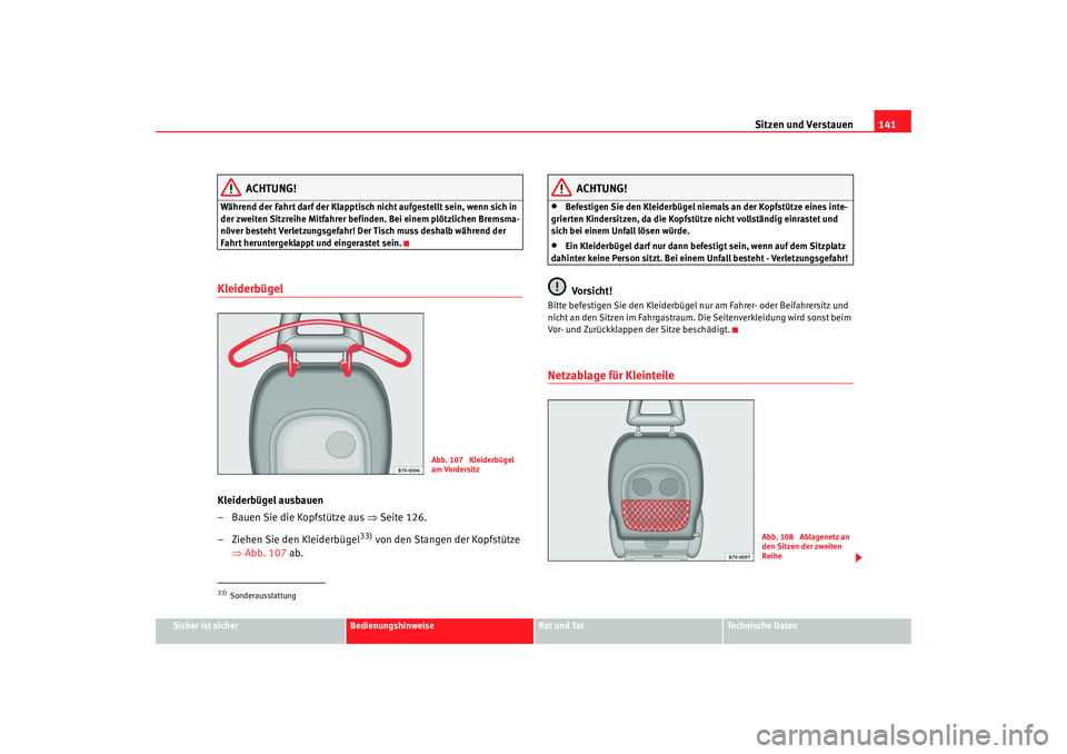 Seat Alhambra 2009 Betriebsanleitung (in German) Sitzen und Verstauen141
Sicher ist sicher
Bedienungshinweise
Rat und Tat
Te c h n i s c h e D a t e n
ACHTUNG!
Während der Fahrt darf der Klapptisch nicht aufgestellt sein, wenn sich in
der zweiten Seat Alhambra 2009 Betriebsanleitung (in German) Sitzen und Verstauen141
Sicher ist sicher
Bedienungshinweise
Rat und Tat
Te c h n i s c h e D a t e n
ACHTUNG!
Während der Fahrt darf der Klapptisch nicht aufgestellt sein, wenn sich in
der zweiten