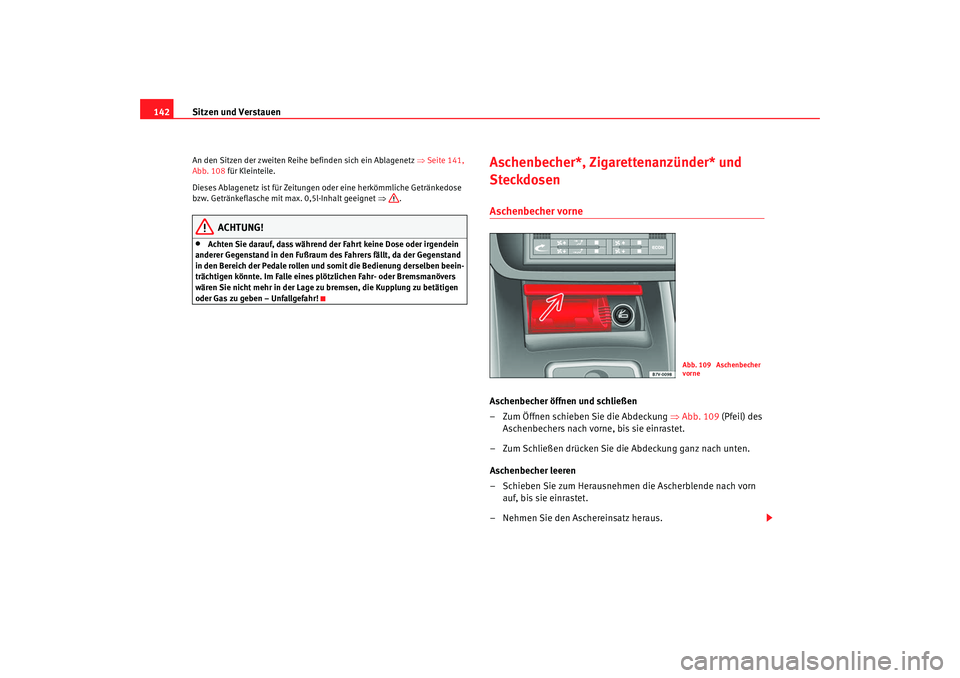 Seat Alhambra 2009 Betriebsanleitung (in German) Sitzen und Verstauen
142An den Sitzen der zweiten Reihe befinden sich ein Ablagenetz ⇒ Seite 141,
Abb. 108 für Kleinteile.
Dieses Ablagenetz ist für Zeitungen oder eine herkömmliche Getränkedo Seat Alhambra 2009 Betriebsanleitung (in German) Sitzen und Verstauen
142An den Sitzen der zweiten Reihe befinden sich ein Ablagenetz ⇒ Seite 141,
Abb. 108 für Kleinteile.
Dieses Ablagenetz ist für Zeitungen oder eine herkömmliche Getränkedo