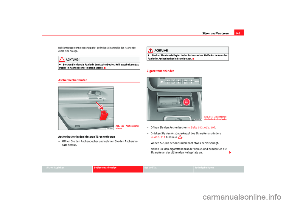 Seat Alhambra 2009 Betriebsanleitung (in German) Sitzen und Verstauen143
Sicher ist sicher
Bedienungshinweise
Rat und Tat
Te c h n i s c h e D a t e n
Bei Fahrzeugen ohne Raucherpaket befindet sich anstelle des Aschenbe-
chers eine Ablage.
ACHTUNG! Seat Alhambra 2009 Betriebsanleitung (in German) Sitzen und Verstauen143
Sicher ist sicher
Bedienungshinweise
Rat und Tat
Te c h n i s c h e D a t e n
Bei Fahrzeugen ohne Raucherpaket befindet sich anstelle des Aschenbe-
chers eine Ablage.
ACHTUNG!