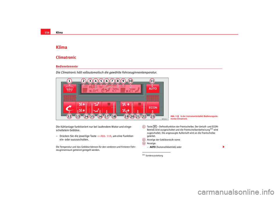 Seat Alhambra 2009  Betriebsanleitung (in German) Klima
156KlimaClimatronic Bedienelemente
Die Climatronic hält vollautomatisch die gewählte Fahrzeuginnentemperatur.Die Kühlanlage funktioniert nur bei laufendem Motor und einge-
schaltetem Gebläse