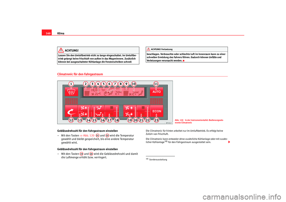 Seat Alhambra 2009 Betriebsanleitung (in German) Klima
160
ACHTUNG!
Lassen Sie den Umluftbetrieb nicht zu lange eingeschaltet. Im Umluftbe-
trieb gelangt keine Frischluft von außen in das Wageninnere. Zusätzlich
können bei ausgeschalteter Kühla Seat Alhambra 2009 Betriebsanleitung (in German) Klima
160
ACHTUNG!
Lassen Sie den Umluftbetrieb nicht zu lange eingeschaltet. Im Umluftbe-
trieb gelangt keine Frischluft von außen in das Wageninnere. Zusätzlich
können bei ausgeschalteter Kühla