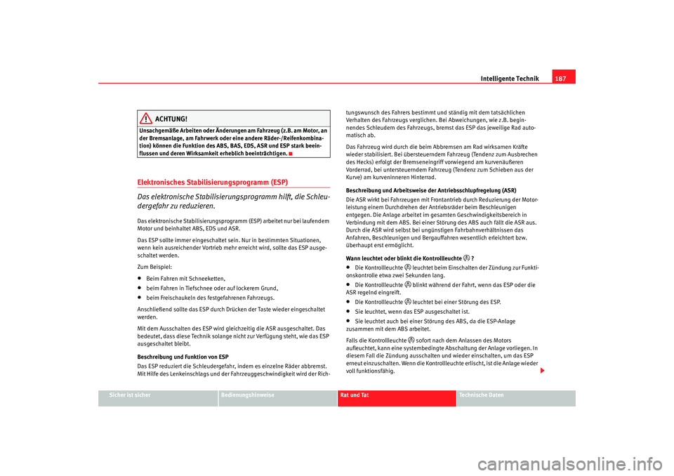 Seat Alhambra 2009 Betriebsanleitung (in German) Intelligente Technik187
Sicher ist sicher
Bedienungshinweise
Rat und Tat
Te c h n i s c h e D a t e n
ACHTUNG!
Unsachgemäße Arbeiten oder Änderungen am Fahrzeug (z.B. am Motor, an
der Bremsanlage Seat Alhambra 2009 Betriebsanleitung (in German) Intelligente Technik187
Sicher ist sicher
Bedienungshinweise
Rat und Tat
Te c h n i s c h e D a t e n
ACHTUNG!
Unsachgemäße Arbeiten oder Änderungen am Fahrzeug (z.B. am Motor, an
der Bremsanlage