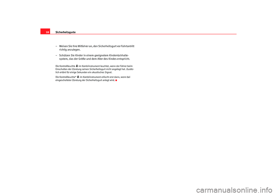 Seat Alhambra 2009  Betriebsanleitung (in German) Sicherheitsgurte
18
– Weisen Sie Ihre Mitfahrer an, den Sicherheitsgurt vor Fahrtantritt richtig anzulegen.
– Schützen Sie Kinder in einem geeignetem Kinderrückhalte- system, das der Größe und
