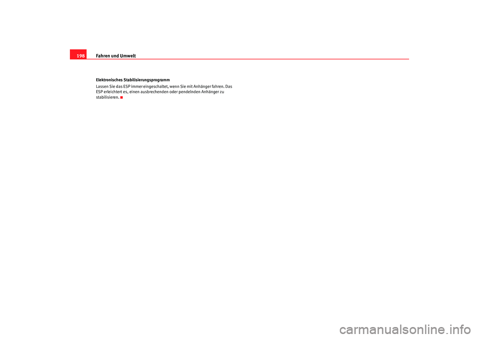 Seat Alhambra 2009  Betriebsanleitung (in German) Fahren und Umwelt
198Elektronisches Stabilisierungsprogramm
Lassen Sie das ESP immer eingeschaltet, wenn Sie mit Anhänger fahren. Das 
ESP erleichtert es, einen ausbrechenden oder pendelnden Anhänge