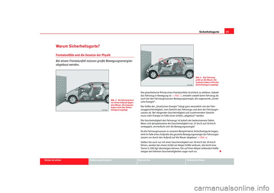 Seat Alhambra 2009  Betriebsanleitung (in German) Sicherheitsgurte19
Sicher ist sicher
Bedienungshinweise
Rat und Tat
Te c h n i s c h e  D a t e n
Warum Sicherheitsgurte?Frontalunfälle und die Gesetze der Physik
Bei einem Frontalunfall müssen gro