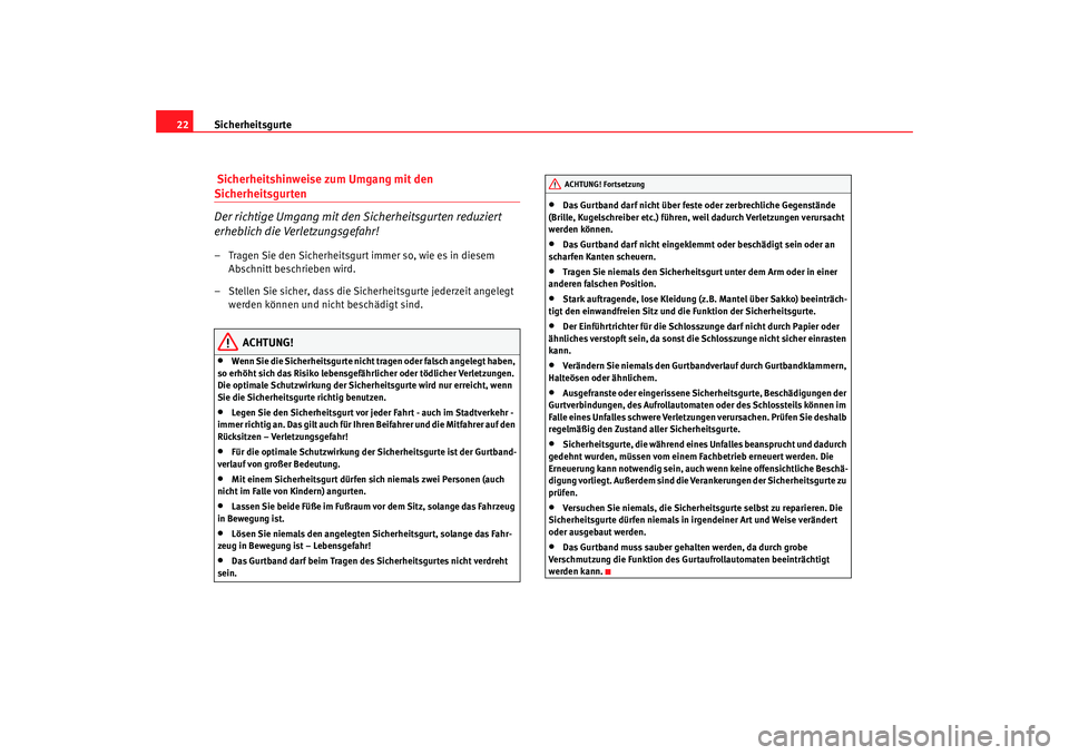 Seat Alhambra 2009  Betriebsanleitung (in German) Sicherheitsgurte
22 Sicherheitshinweise zum Umgang mit den Sicherheitsgurten
Der richtige Umgang mit den Sicherheitsgurten reduziert 
erheblich die Verletzungsgefahr!– Tragen Sie den Sicherheitsgurt