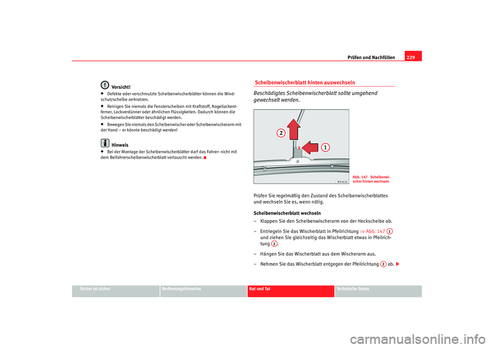 Seat Alhambra 2009 Betriebsanleitung (in German) Prüfen und Nachfüllen229
Sicher ist sicher
Bedienungshinweise
Rat und Tat
Te c h n i s c h e D a t e n
Vo rsi ch t !
•
Defekte oder verschmutzte Scheibenwischerblätter können die Wind-
schutzsc Seat Alhambra 2009 Betriebsanleitung (in German) Prüfen und Nachfüllen229
Sicher ist sicher
Bedienungshinweise
Rat und Tat
Te c h n i s c h e D a t e n
Vo rsi ch t !
•
Defekte oder verschmutzte Scheibenwischerblätter können die Wind-
schutzsc