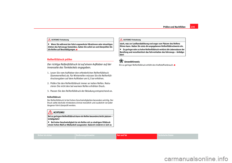 Seat Alhambra 2009 Betriebsanleitung (in German) Prüfen und Nachfüllen235
Sicher ist sicher
Bedienungshinweise
Rat und Tat
Te c h n i s c h e D a t e n
•
Wenn Sie während der Fahrt ungewohnte Vibrationen oder einseitiges
Ziehen des Fahrzeugs Seat Alhambra 2009 Betriebsanleitung (in German) Prüfen und Nachfüllen235
Sicher ist sicher
Bedienungshinweise
Rat und Tat
Te c h n i s c h e D a t e n
•
Wenn Sie während der Fahrt ungewohnte Vibrationen oder einseitiges
Ziehen des Fahrzeugs