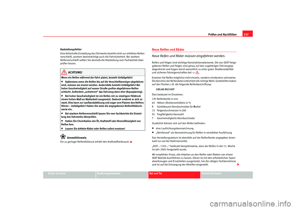 Seat Alhambra 2009 Betriebsanleitung (in German) Prüfen und Nachfüllen237
Sicher ist sicher
Bedienungshinweise
Rat und Tat
Te c h n i s c h e D a t e n
Radstellungsfehler
Eine fehlerhafte Einstellung des Fahrwerks bewirkt nicht nur erhöhten Reif Seat Alhambra 2009 Betriebsanleitung (in German) Prüfen und Nachfüllen237
Sicher ist sicher
Bedienungshinweise
Rat und Tat
Te c h n i s c h e D a t e n
Radstellungsfehler
Eine fehlerhafte Einstellung des Fahrwerks bewirkt nicht nur erhöhten Reif