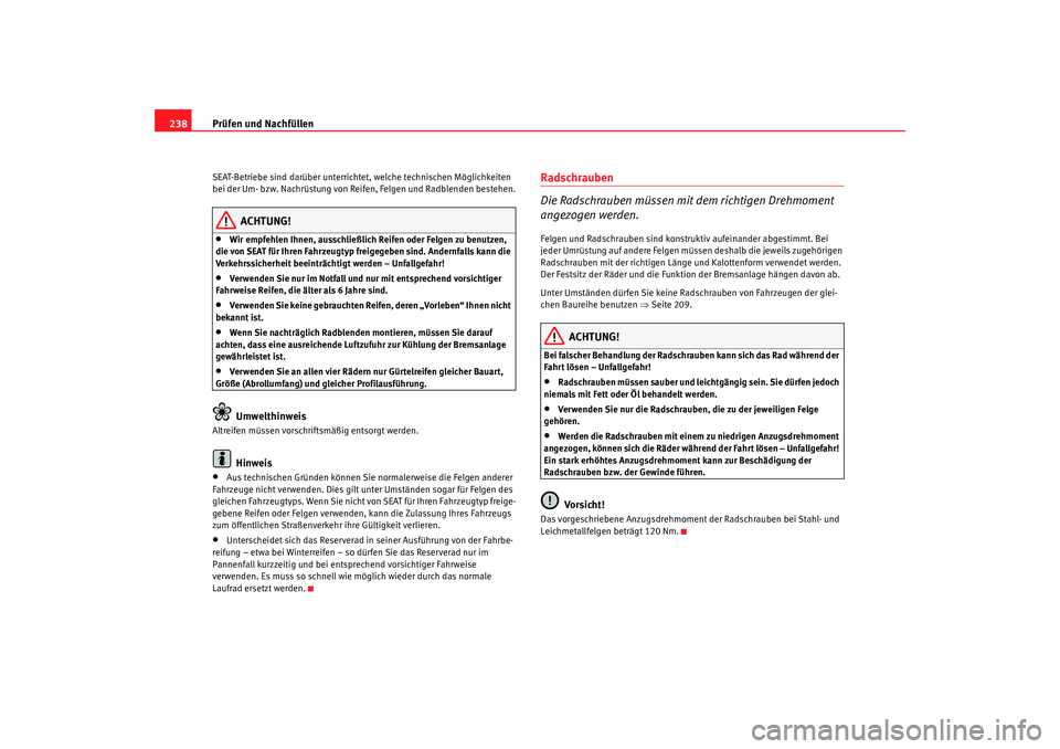 Seat Alhambra 2009 Betriebsanleitung (in German) Prüfen und Nachfüllen
238SEAT-Betriebe sind darüber unterrichtet, welche technischen Möglichkeiten
bei der Um- bzw. Nachrüstung von Reifen, Felgen und Radblenden bestehen.
ACHTUNG!
•
Wir empfe Seat Alhambra 2009 Betriebsanleitung (in German) Prüfen und Nachfüllen
238SEAT-Betriebe sind darüber unterrichtet, welche technischen Möglichkeiten
bei der Um- bzw. Nachrüstung von Reifen, Felgen und Radblenden bestehen.
ACHTUNG!
•
Wir empfe