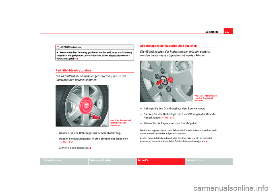 Seat Alhambra 2009 Betriebsanleitung (in German) Selbsthilfe247
Sicher ist sicher
Bedienungshinweise
Rat und Tat
Te c h n i s c h e D a t e n
•
Wenn unter dem Fahrzeug gearbeitet werden soll, muss das Fahrzeug
zusätzlich mit geeigneten Unterste Seat Alhambra 2009 Betriebsanleitung (in German) Selbsthilfe247
Sicher ist sicher
Bedienungshinweise
Rat und Tat
Te c h n i s c h e D a t e n
•
Wenn unter dem Fahrzeug gearbeitet werden soll, muss das Fahrzeug
zusätzlich mit geeigneten Unterste