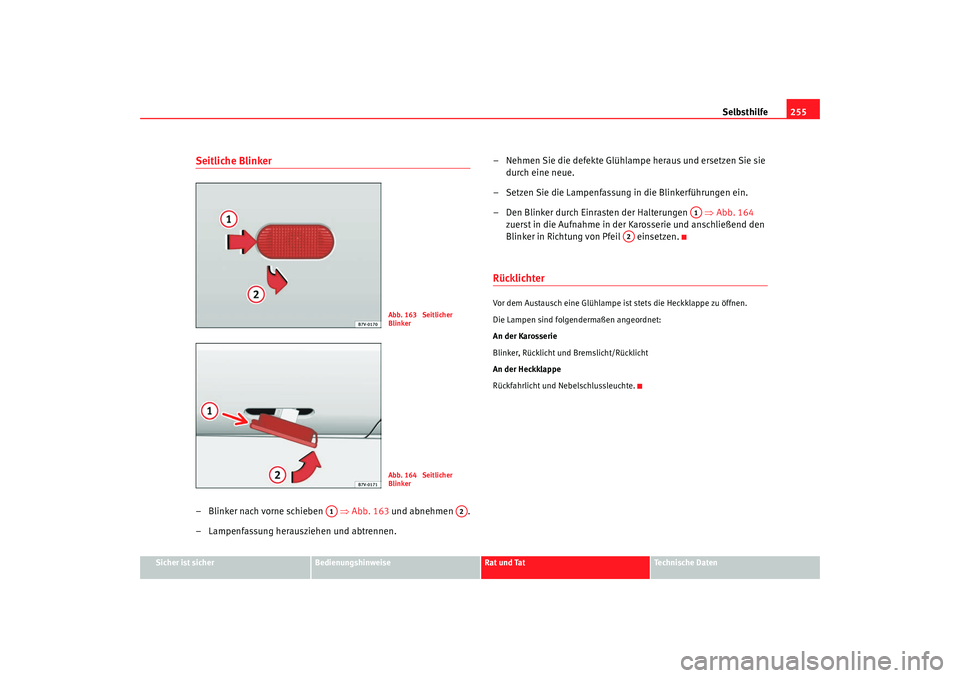 Seat Alhambra 2009  Betriebsanleitung (in German) Selbsthilfe255
Sicher ist sicher
Bedienungshinweise
Rat und Tat
Te c h n i s c h e  D a t e n
Seitliche Blinker– Blinker nach vorne schieben    ⇒Abb. 163  und abnehmen  .
– Lampenfassung herausz