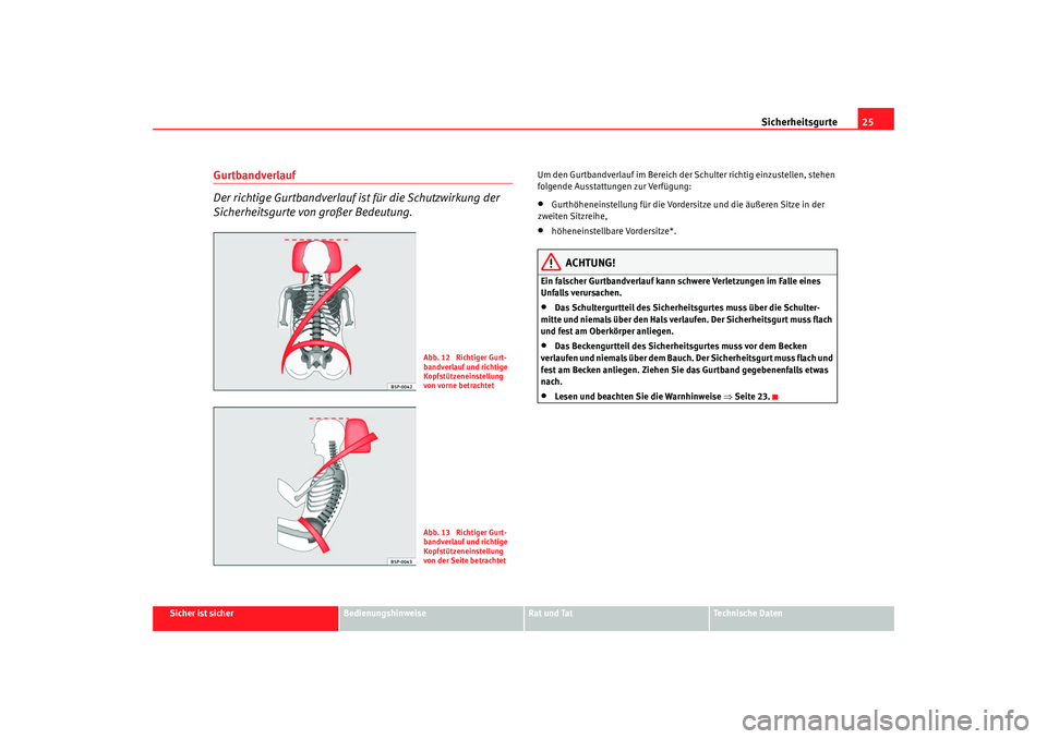 Seat Alhambra 2009  Betriebsanleitung (in German) Sicherheitsgurte25
Sicher ist sicher
Bedienungshinweise
Rat und Tat
Te c h n i s c h e  D a t e n
Gurtbandverlauf
Der richtige Gurtbandverlauf ist für die Schutzwirkung der 
Sicherheitsgurte von gro