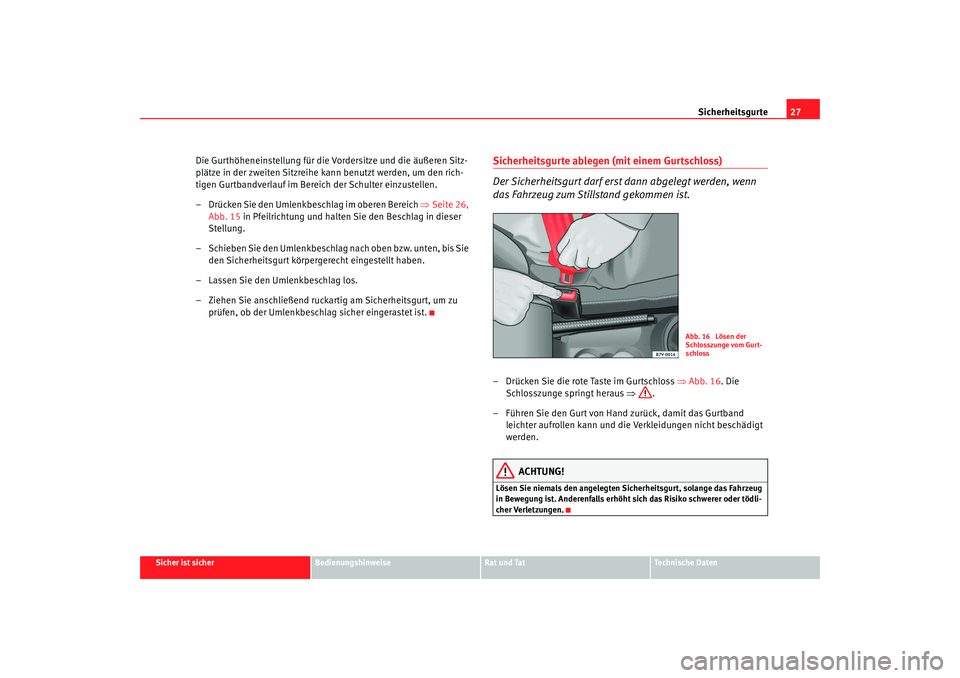 Seat Alhambra 2009  Betriebsanleitung (in German) Sicherheitsgurte27
Sicher ist sicher
Bedienungshinweise
Rat und Tat
Te c h n i s c h e  D a t e n
Die Gurthöheneinstellung für die Vordersitze und die äußeren Sitz-
plätze in der zweiten Sitzreih