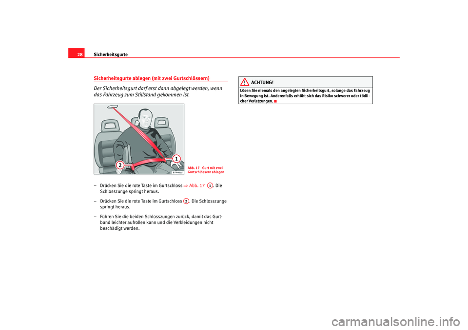 Seat Alhambra 2009  Betriebsanleitung (in German) Sicherheitsgurte
28Sicherheitsgurte ablegen (mit zwei Gurtschlössern)
Der Sicherheitsgurt darf erst dann abgelegt werden, wenn 
das Fahrzeug zum Stillstand gekommen ist.– Drücken Sie die rote Tast