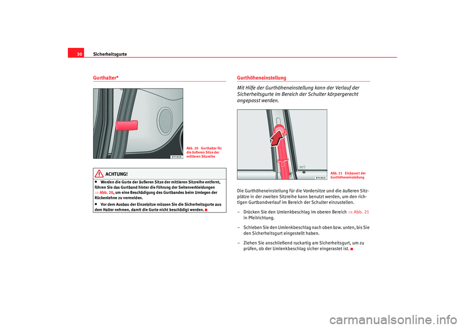 Seat Alhambra 2009  Betriebsanleitung (in German) Sicherheitsgurte
30Gurthalter*
ACHTUNG!
•
Werden die Gurte der äußeren Sitze der mittleren Sitzreihe entfernt, 
führen Sie das Gurtband hinter die Führung der Seitenverkleidungen 
⇒ Abb. 20 , 