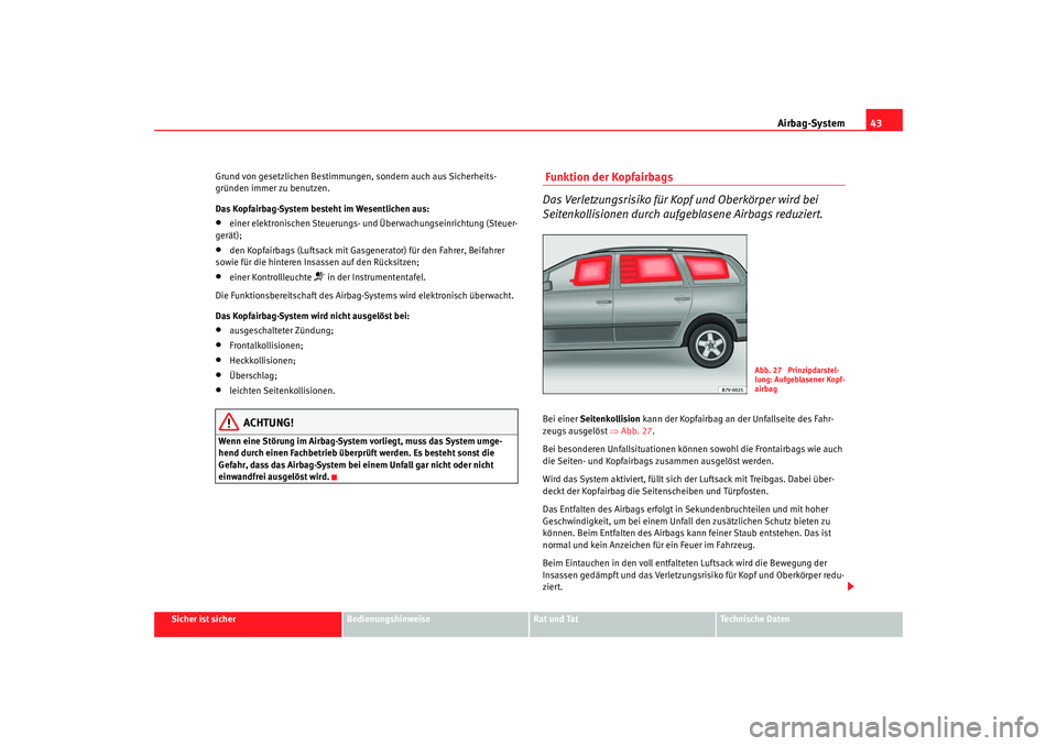 Seat Alhambra 2009  Betriebsanleitung (in German) Airbag-System43
Sicher ist sicher
Bedienungshinweise
Rat und Tat
Te c h n i s c h e  D a t e n
Grund von gesetzlichen Bestimmungen, sondern auch aus Sicherheits-
gründen immer zu benutzen.
Das Kopfai