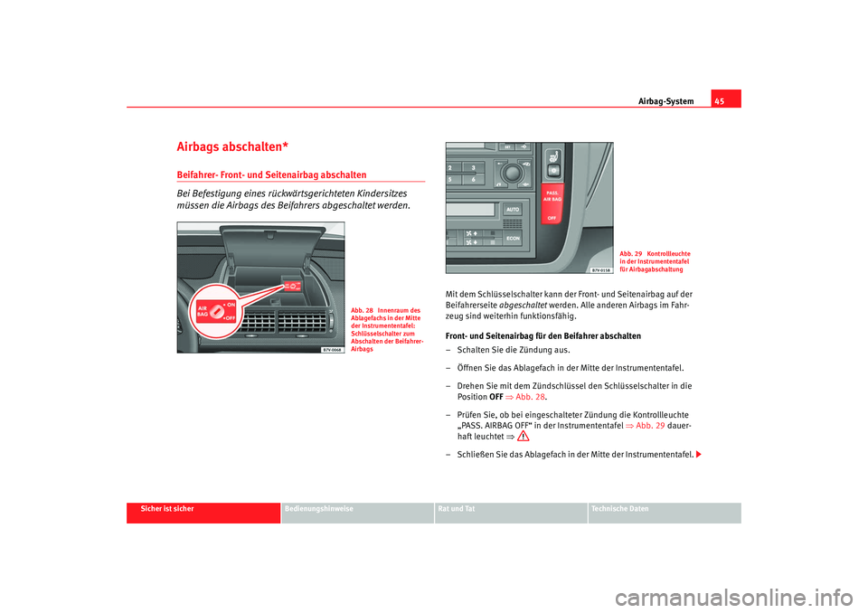 Seat Alhambra 2009  Betriebsanleitung (in German) Airbag-System45
Sicher ist sicher
Bedienungshinweise
Rat und Tat
Te c h n i s c h e  D a t e n
Airbags abschalten*Beifahrer- Front- und Seitenairbag abschalten
Bei Befestigung eines rückwärtsgericht