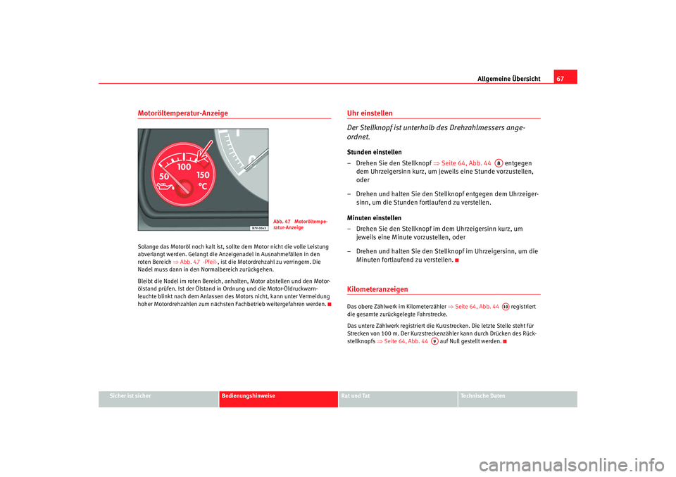 Seat Alhambra 2009  Betriebsanleitung (in German) Allgemeine Übersicht67
Sicher ist sicher
Bedienungshinweise
Rat und Tat
Te c h n i s c h e  D a t e n
Motoröltemperatur-AnzeigeSolange das Motoröl noch kalt ist, sollte dem Motor nicht die volle Le