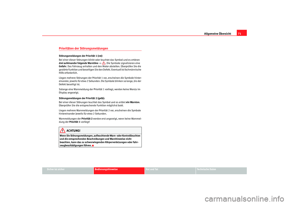 Seat Alhambra 2009  Betriebsanleitung (in German) Allgemeine Übersicht71
Sicher ist sicher
Bedienungshinweise
Rat und Tat
Te c h n i s c h e  D a t e n
Prioritäten der StörungsmeldungenStörungsmeldungen der Priorität 1 (rot)
Bei einer dieser St