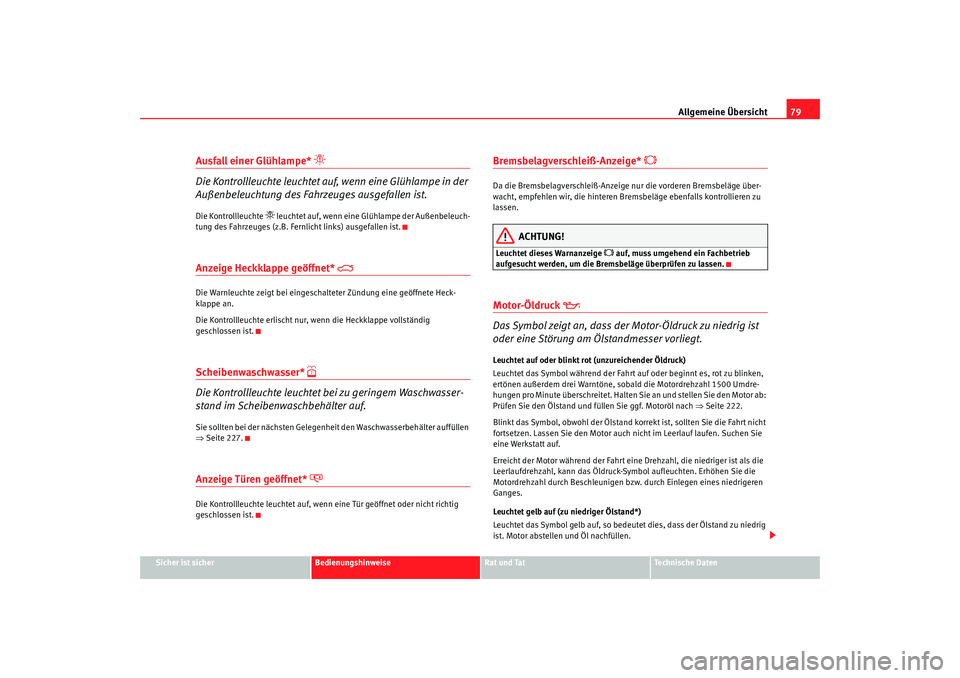 Seat Alhambra 2009 Betriebsanleitung (in German) Allgemeine Übersicht79
Sicher ist sicher
Bedienungshinweise
Rat und Tat
Te c h n i s c h e D a t e n
Ausfall einer Glühlampe*
Die Kontrollleuchte leuchtet auf, wenn eine Glühlampe in der
Au Seat Alhambra 2009 Betriebsanleitung (in German) Allgemeine Übersicht79
Sicher ist sicher
Bedienungshinweise
Rat und Tat
Te c h n i s c h e D a t e n
Ausfall einer Glühlampe*
Die Kontrollleuchte leuchtet auf, wenn eine Glühlampe in der
Au